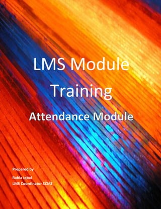 LMS Module
            Training


Prepared by

Rabia Iqbal
LMS Coordinator SCME
 