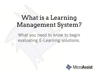 What is a Learning
Management System?
What you need to know to begin
evaluating E-Learning solutions.
 