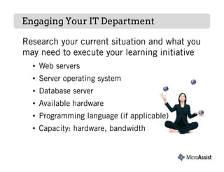 Engaging Your IT Department

Research your current situation and what you
may need to execute your learning initiative
  •...