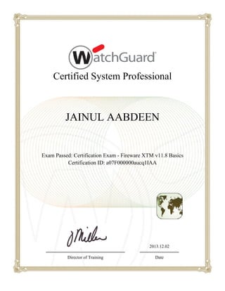 Certified System Professional
JAINUL AABDEEN
Exam Passed: Certification Exam - Fireware XTM v11.8 Basics
Certification ID: a07F000000aucq1IAA
2013.12.02
Director of Training Date
 