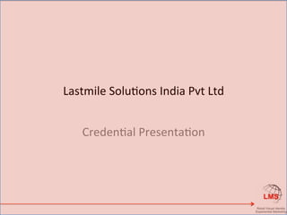 Lastmile	Solu-ons	India	Pvt	Ltd	
Creden-al	Presenta-on	
 