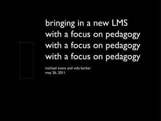 bringing in a new LMS  with a focus on pedagogy with a focus on pedagogy with a focus on pedagogy ,[object Object],[object Object]