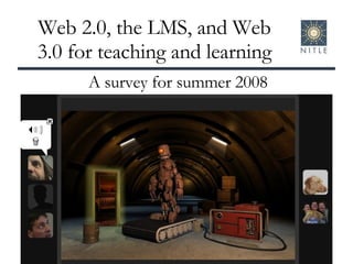 Web 2.0, the LMS, and Web 3.0 for teaching and learning A survey for summer 2008 