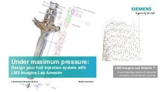 Under maximum pressure:
Design your fuel injection system with
LMS Imagine.Lab Amesim
Realize innovation.Unrestricted © Siemens AG 2016
LMS Imagine.Lab Amesim™
A world leading platform for physical
simulation of mechatronic systems
 