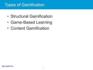 7
Types of Gamification
• Structural Gamification
• Game-Based Learning
• Content Gamification
 