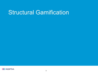 8
Structural Gamification
 