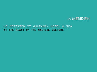 LE MERIDIEN ST JULIANS, HOTEL & SPA
AT THE HEART OF THE MALTESE CULTURE
 