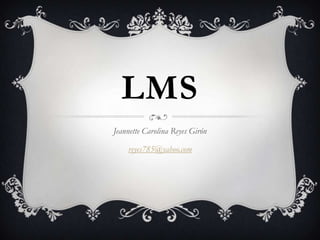 LMS
Jeannette Carolina Reyes Girón

    reyes785@yahoo.com
 