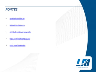 FONTES
• guiatransito.com.br
• bolsademulher.com
• atividadesrodoviarias.pro.br
• flickr.com/preferenciaavida
• flickr.com/indamoon
 