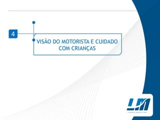 VISÃO DO MOTORISTA E CUIDADO
COM CRIANÇAS
4
 