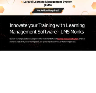 Innovate your Training with Learning
Management Software - LMS Monks
Upgrade your employee training program with a modern and efficient learningmanagement system. Improve
employee productivity, lower training costs, and gain complete control over the training process.
 