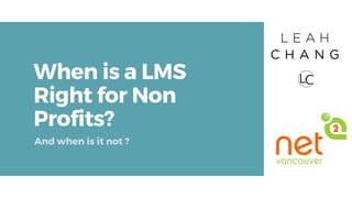 When is a LMS
Right for Non
Profits?
And when is it not ?
 