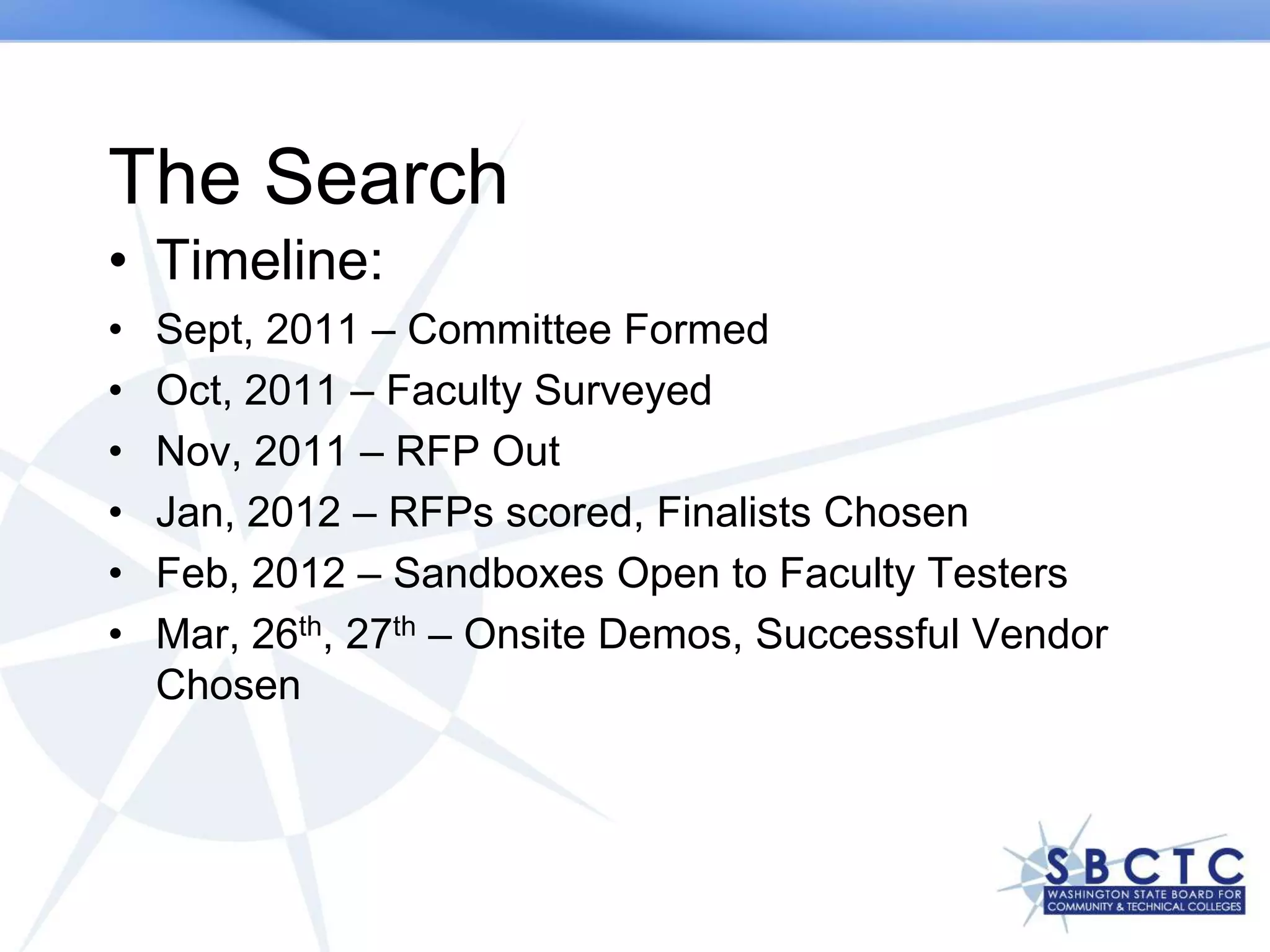 The Search
• Timeline:
•   Sept, 2011 – Committee Formed
•   Oct, 2011 – Faculty Surveyed
•   Nov, 2011 – RFP Out
•   Jan, 2012 – RFPs scored, Finalists Chosen
•   Feb, 2012 – Sandboxes Open to Faculty Testers
•   Mar, 26th, 27th – Onsite Demos, Successful Vendor
    Chosen
 