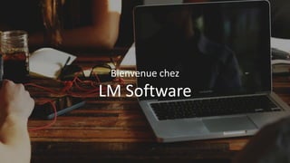 Bienvenue chez
LM Software
 