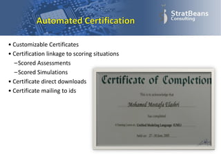 • Customizable Certificates
• Certification linkage to scoring situations
–Scored Assessments
–Scored Simulations
• Certificate direct downloads
• Certificate mailing to ids
 