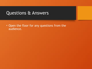 Questions & Answers
• Open the floor for any questions from the
audience.
 