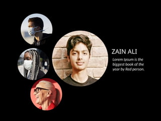 ZAIN ALI
Lorem Ipsum is the
biggest book of the
year by Red person.
 