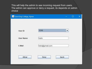 This will help the admin to see incoming request from users.
The admin can approve or deny a request, its depends on admin
choice
 