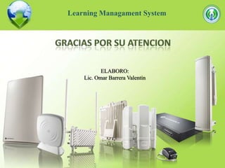 Learning Managament System

ELABORO:
Lic. Omar Barrera Valentín

 