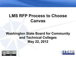 LMS RFP Process to Choose
          Canvas

Washington State Board for Community
       and Technical Colleges
            May 22, 2012
 
