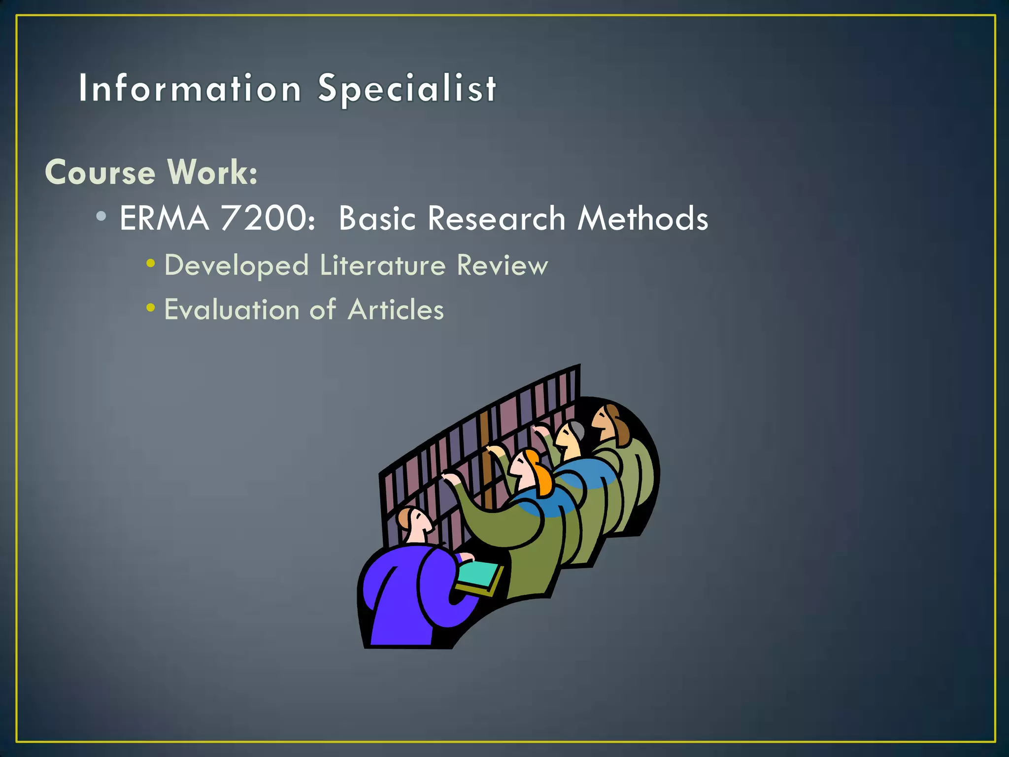 Information SpecialistCourse Work:ERMA 7200:  Basic Research MethodsDeveloped Literature ReviewEvaluation of Articles