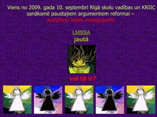 vai tā ir? Viens no 2009. gada 10. septembrī Rīgā skolu vadības un KRIIC sanāksmē paustajiem argumentiem reformai –  audzēkņu lielais noslogojums. LMSSA jautā 