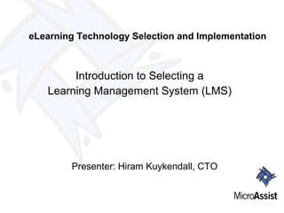 [object Object],[object Object],Presenter: Hiram Kuykendall, CTO eLearning Technology Selection and Implementation  