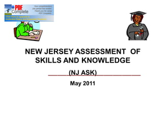 NEW JERSEY ASSESSMENT OF
  SKILLS AND KNOWLEDGE
         (NJ ASK)
         May 2011
 