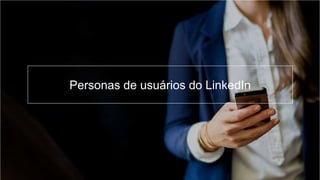 Personas de usuários do LinkedIn
 