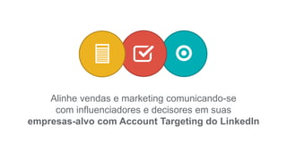 Alinhe vendas e marketing comunicando-se
com influenciadores e decisores em suas
empresas-alvo com Account Targeting do LinkedIn
 