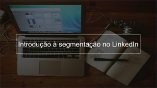 Introdução à segmentação no LinkedIn
 