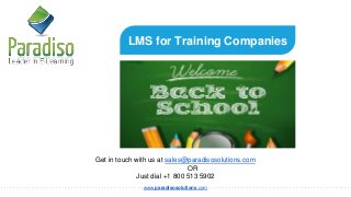 www.paradisosolutions.com
LMS for Training Companies
Get in touch with us at sales@paradisosolutions.com
OR
Just dial +1 800 513 5902
 