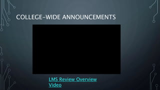 COLLEGE-WIDE ANNOUNCEMENTS
LMS Review Overview
Video
 