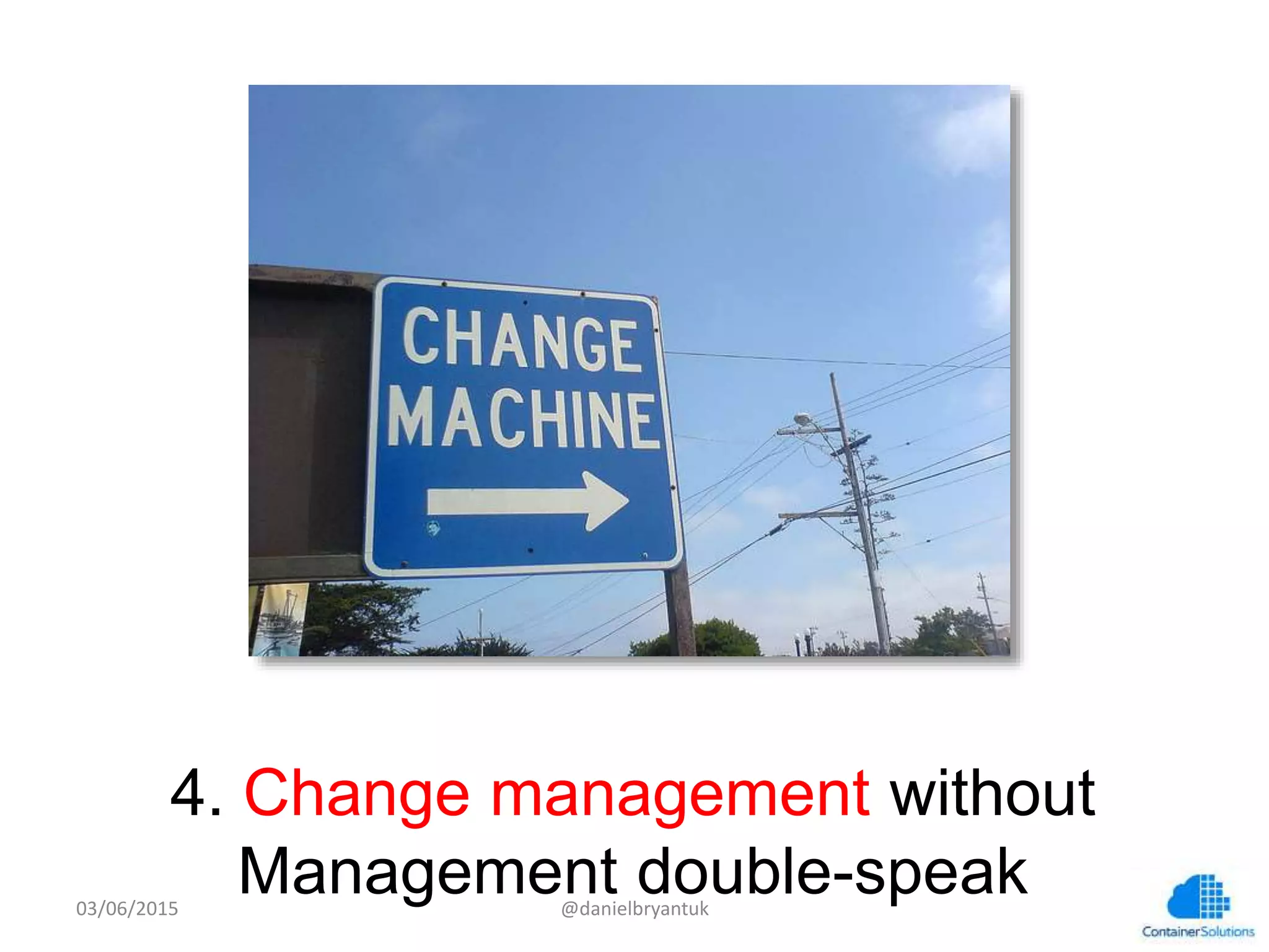 4. Change management without Management double-speak
03/06/15	
   @danielbryantuk	
  
 