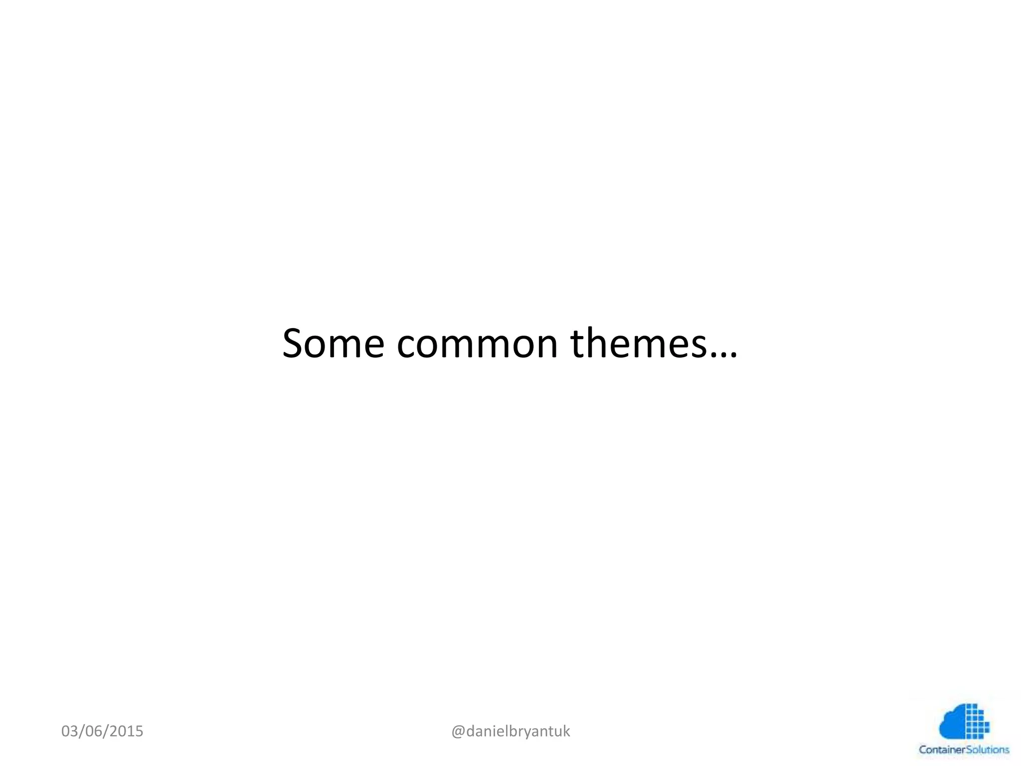 Some	
  common	
  themes…	
  
03/06/15	
   @danielbryantuk	
  
 