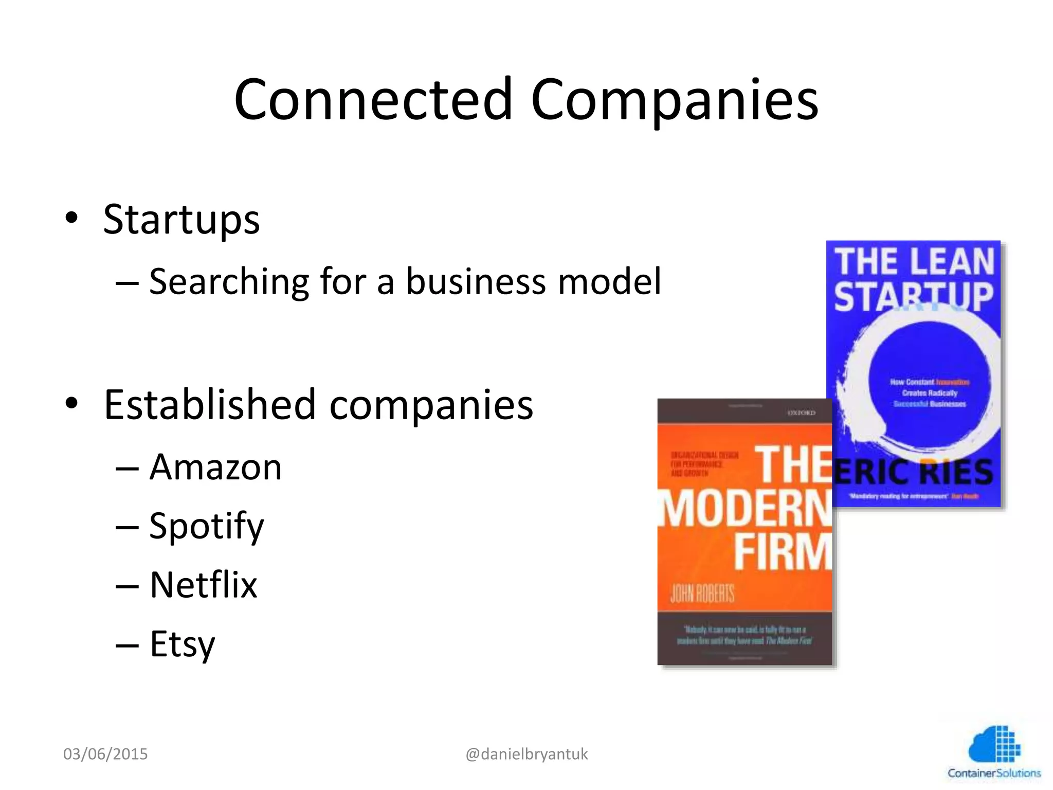 Connected	
  Companies	
  
•  Startups	
  
– Searching	
  for	
  a	
  business	
  model	
  
•  Established	
  companies	
  
– Amazon	
  
– Spo7fy	
  
– Neblix	
  
– Etsy	
  
03/06/15	
   @danielbryantuk	
  
 