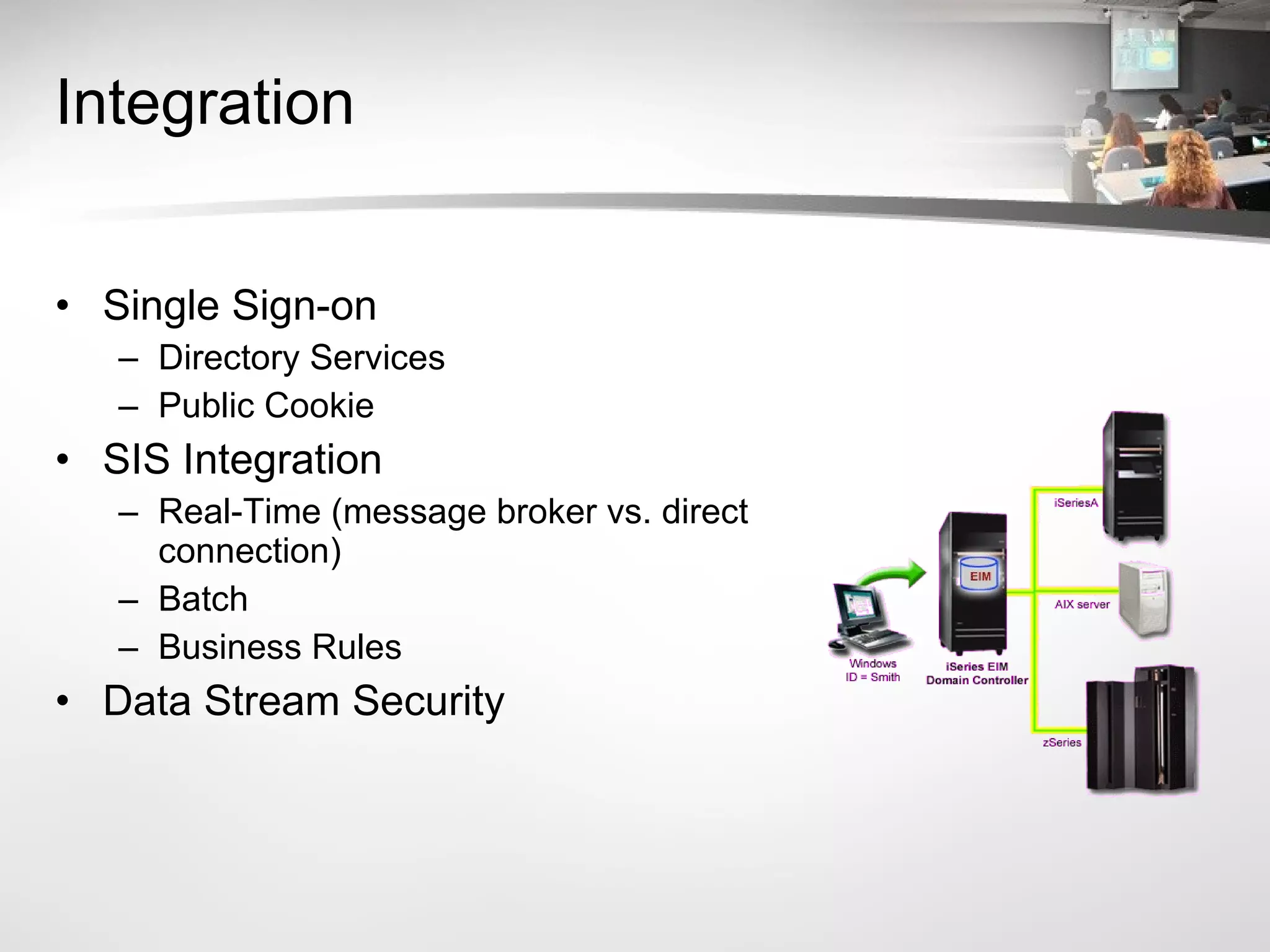 Integration Single Sign-on Directory Services Public Cookie SIS Integration Real-Time (message broker vs. direct connection) Batch Business Rules Data Stream Security 