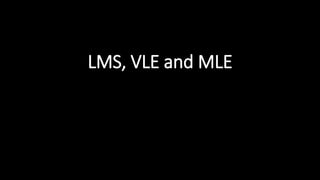 LMS, VLE and MLE
 
