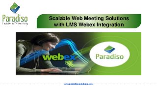 www.paradisosolutions.com
Scalable Web Meeting Solutions
with LMS Webex Integration
 