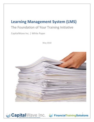  

 


Learning Management System (LMS) 
The Foundation of Your Training Initiative 
CapitalWave Inc. | White Paper 
                                   

                            May 2010 
 




 

                                         


                                              1 
 
 