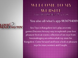 You also all/what’s app-9836794089
SexToys in Bangalore-Let’splay an erotic
games.DiscoverAn easywaytoreplenish your lost
pleasure froman exoticcollectionofsex toysfrom
lovemakingtoyan onlineadult toystore for
Bangalore.Comeforwardand have alookat pleasure
toysfor man,womenand Couple.
 
