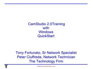 CamStudio 2.0Training with  Windows  QuickStart  Tony Fortunato, Sr Network Specialist Peter Ciuffreda, Network Technician The Technology Firm 