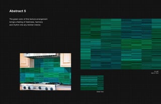 Abstract 5

The green color of this texture arrangement
brings a feeling of freshness, harmony
and rhythm into any kitchen interior.




                                                                 © LMT
                                                            Item # 1041




                                              Detail View
 
