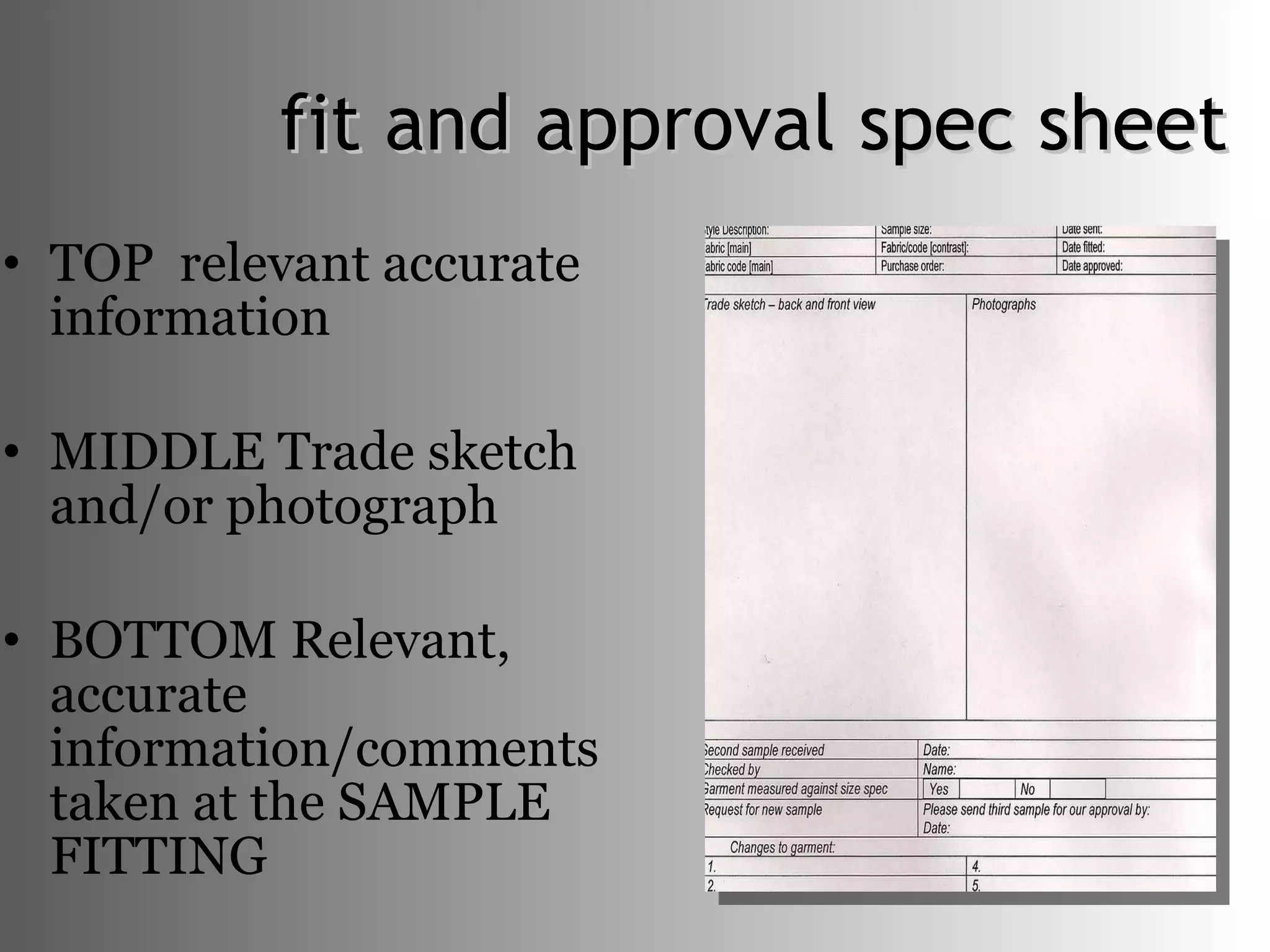 fit and approval spec sheet TOP  relevant accurate information MIDDLE Trade sketch and/or photograph BOTTOM Relevant, accurate information/comments taken at the SAMPLE FITTING 