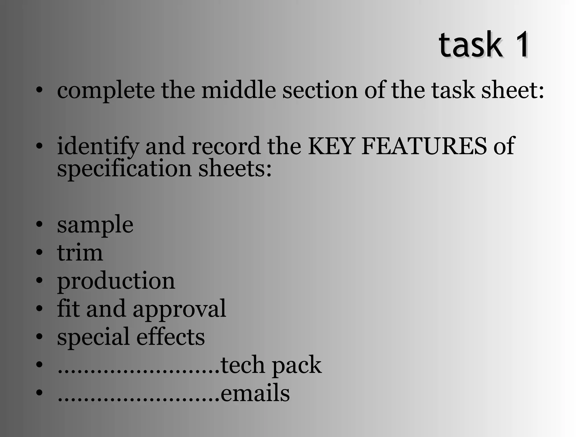 task 1 complete the middle section of the task sheet: identify and record the KEY FEATURES of specification sheets: sample trim production fit and approval special effects …………………… .tech pack …………………… .emails 