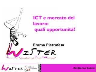 Foto di relax design, Flickr 
ICT e mercato del 
lavoro: 
quali opportunità? 
#d2dtorino #wister 
Emma Pietrafesa 
 