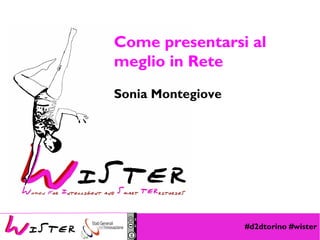 #d2dtorino #wister
Foto di relax design, Flickr
Come presentarsi al
meglio in Rete
Sonia Montegiove
 