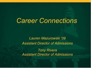 Career Connections

     Lauren Mazurowski ’09
 Assistant Director of Admissions
           Tony Rivera
 Assistant Director of Admissions
 