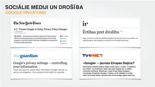 SOCIĀLIE MEDIJI UN DROŠĪBA
GOOGLE PRIVĀTUMS
 