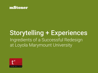 Storytelling + Experiences
Ingredients of a Successful Redesign  
at Loyola Marymount University
 